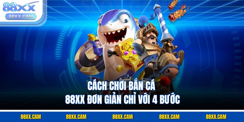 Cách chơi bắn cá 88xx đơn giản chỉ với 4 bước Cách chơi bắn cá 88xx đơn giản chỉ với 4 bước